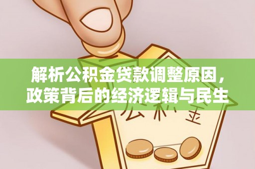 南明解析公积金贷款调整原因，政策背后的经济逻辑与民生影响
