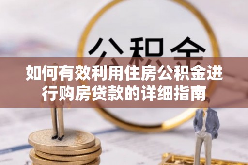 南明如何有效利用住房公积金进行购房贷款的详细指南